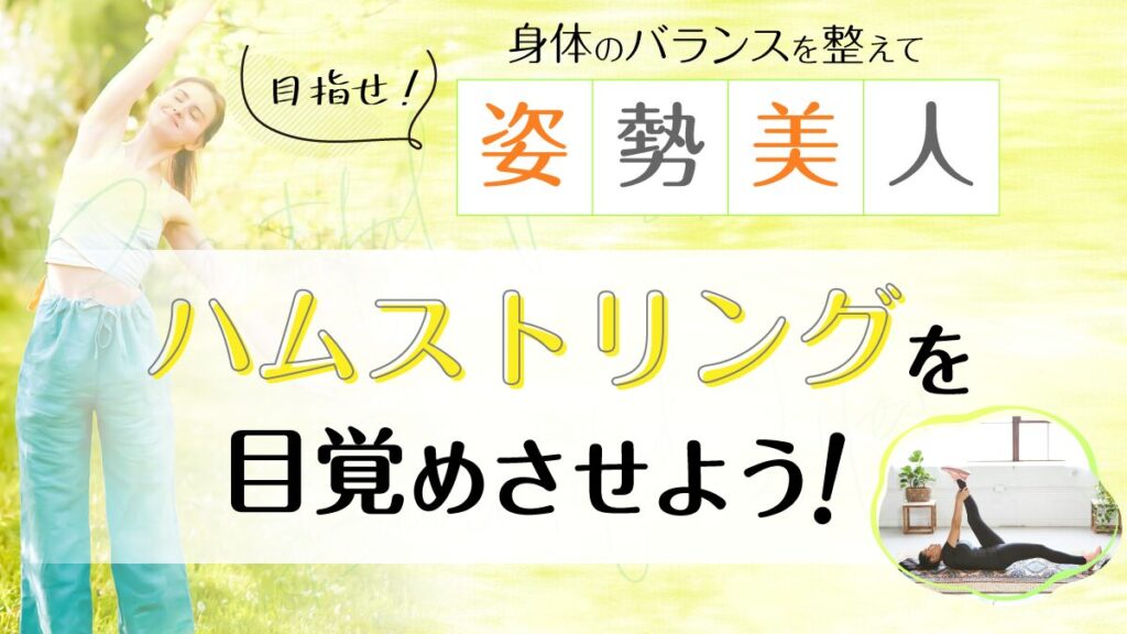 身体のバランスを整えて目指せ！姿勢美人　ハムストリングを目覚めさせよう！