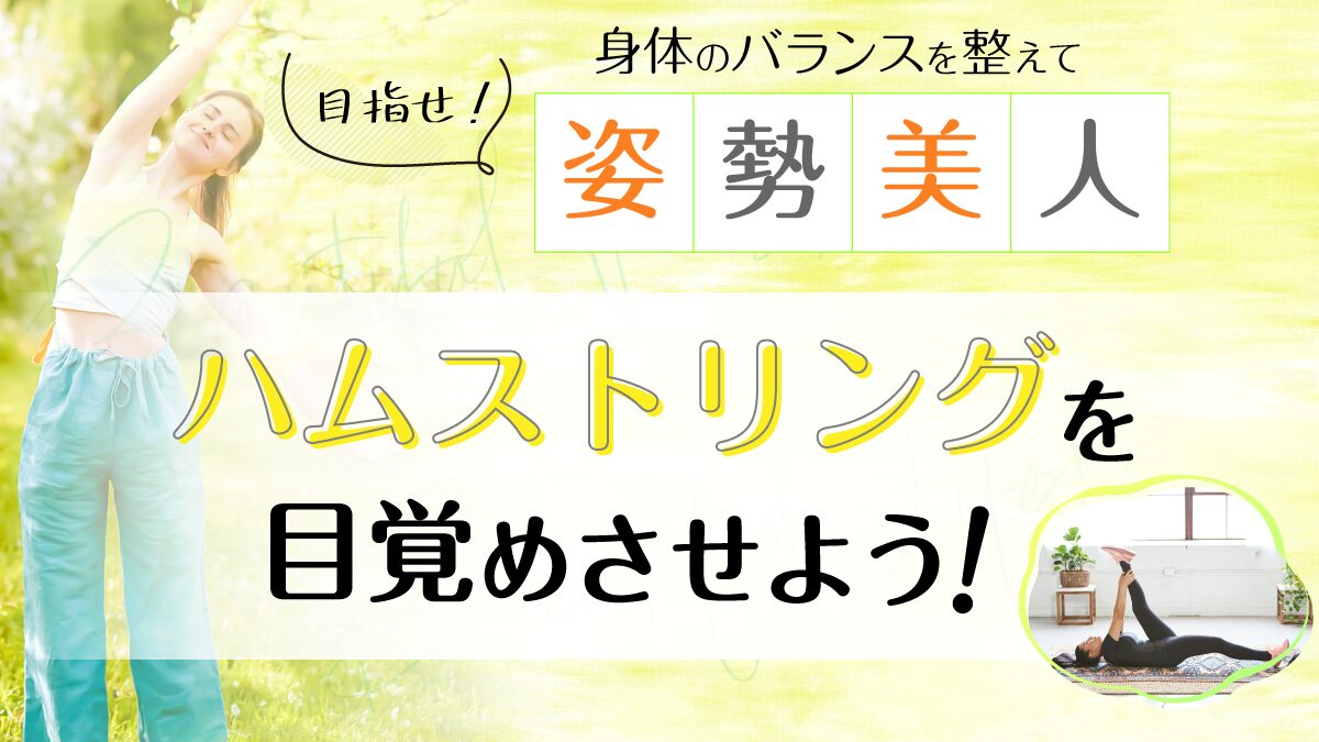 身体のバランスを整えて目指せ！姿勢美人　ハムストリングを目覚めさせよう！